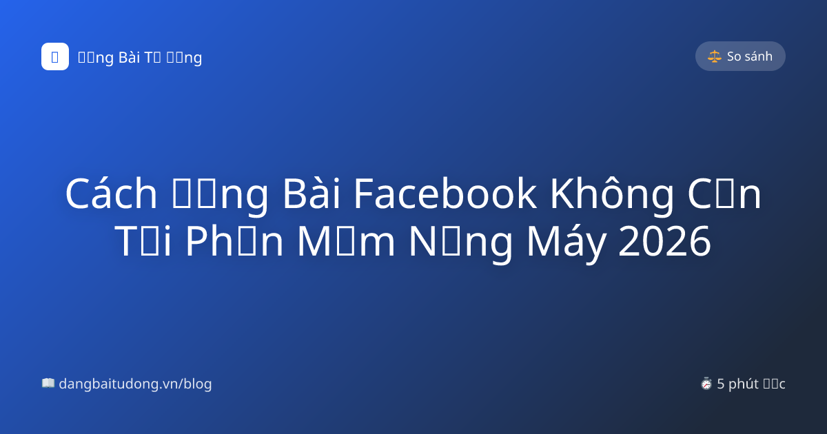 Cách Đăng Bài Facebook Không Cần Tải Phần Mềm Nặng Máy 2026