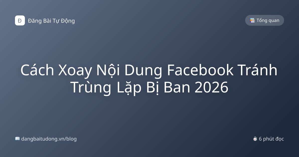 Cách Xoay Nội Dung Facebook Tránh Trùng Lặp Bị Ban 2026