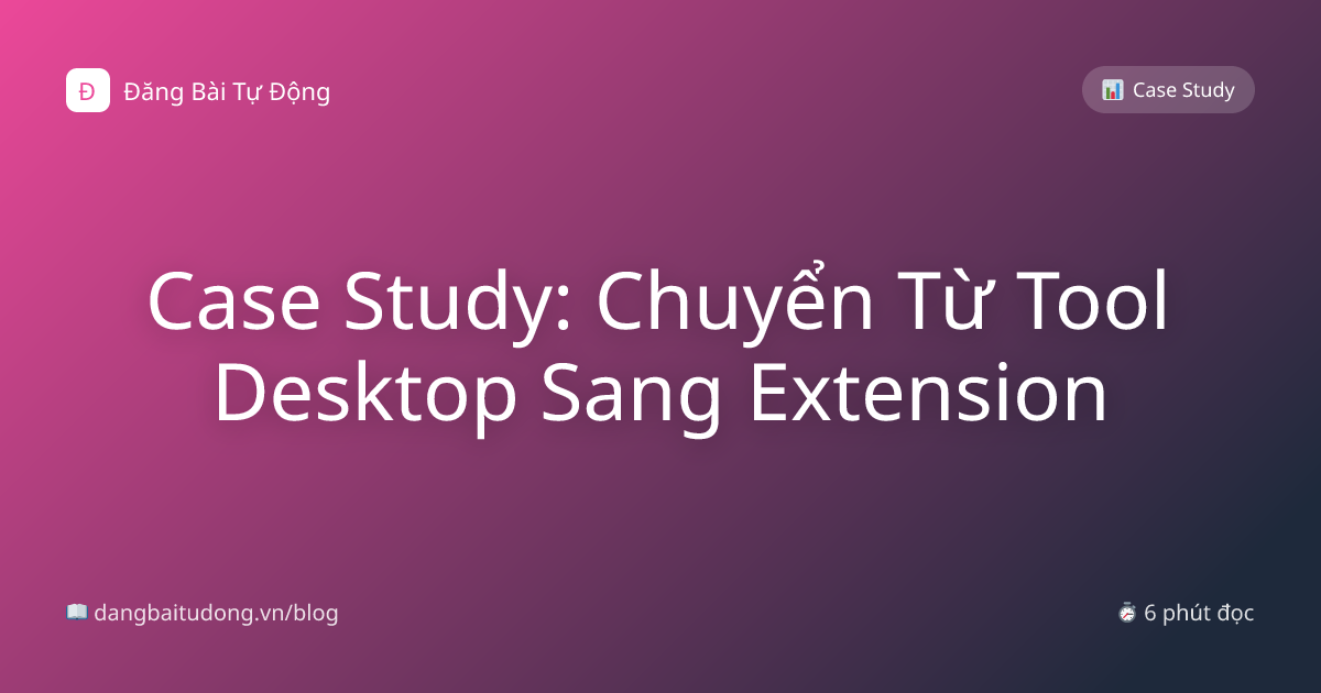 Case Study: Chuyển Từ Tool Desktop Sang Extension