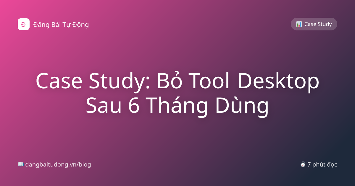Case Study: Bỏ Tool Desktop Sau 6 Tháng Dùng