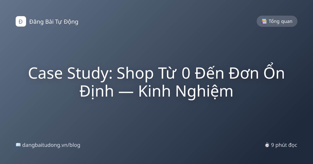 Case Study: Shop Từ 0 Đến Đơn Ổn Định — Kinh Nghiệm