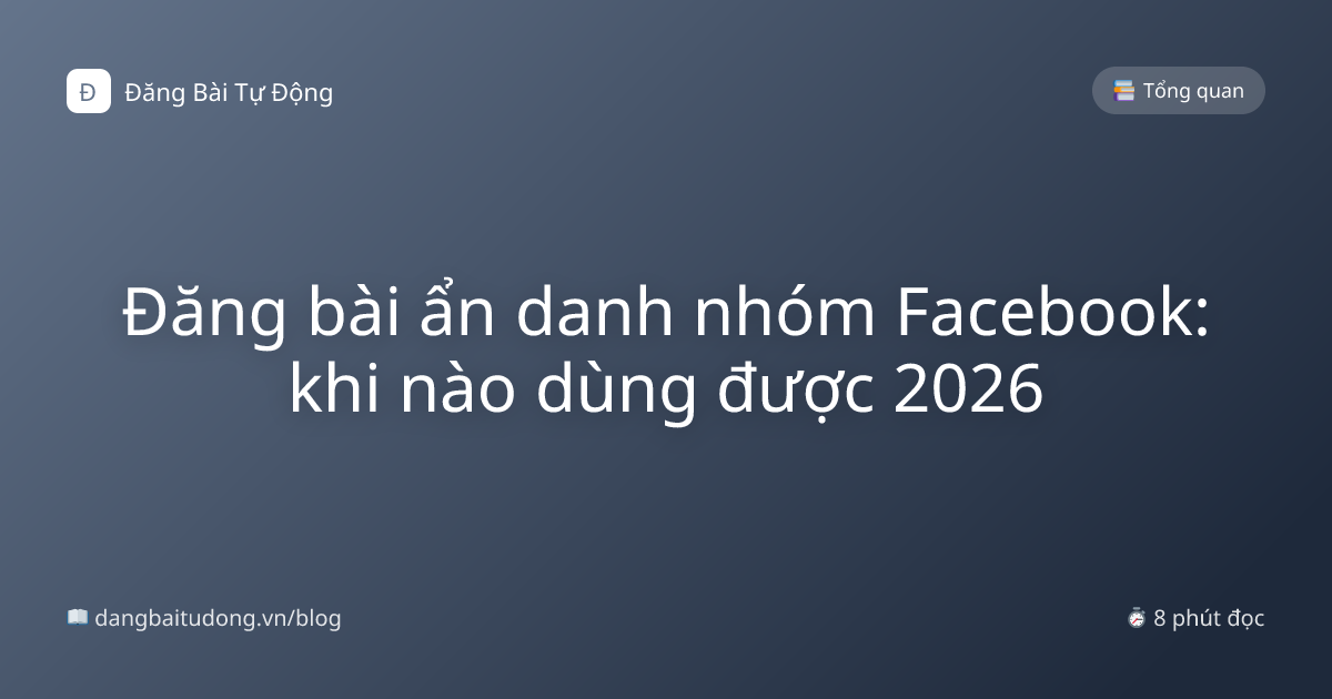 Đăng bài ẩn danh nhóm Facebook: khi nào dùng được 2026