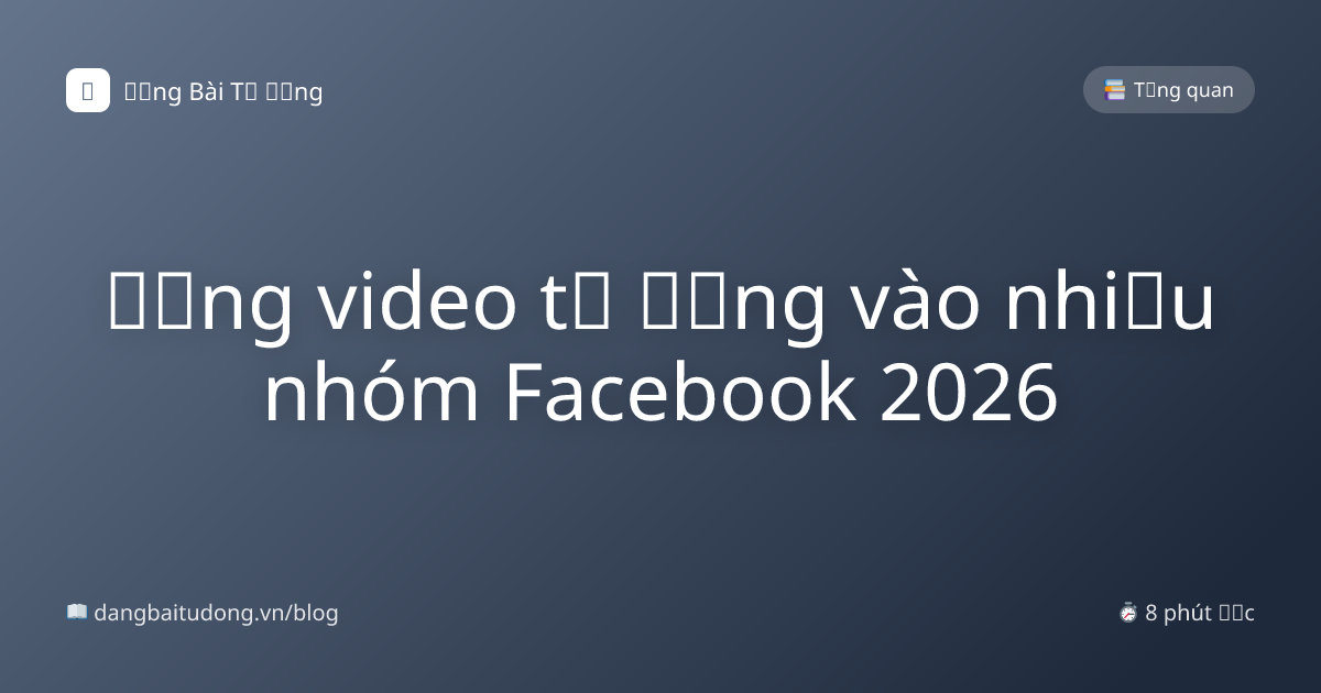 Đăng video tự động vào nhiều nhóm Facebook 2026