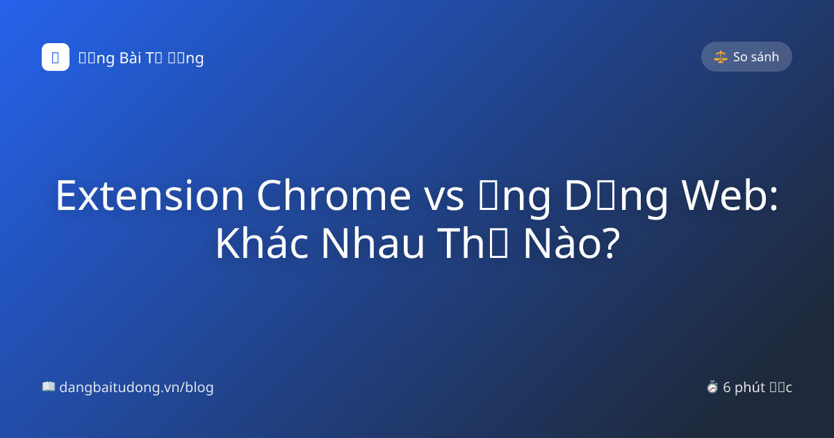 Extension Chrome vs Ứng Dụng Web: Khác Nhau Thế Nào?
