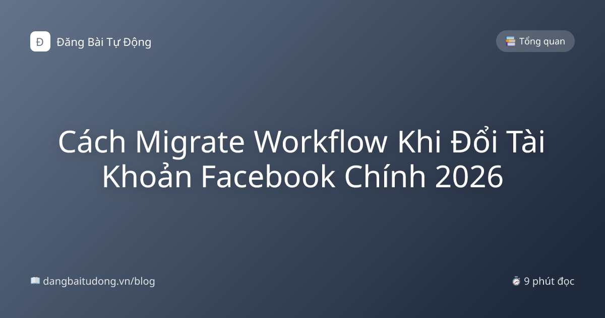 Cách Migrate Workflow Khi Đổi Tài Khoản Facebook Chính 2026