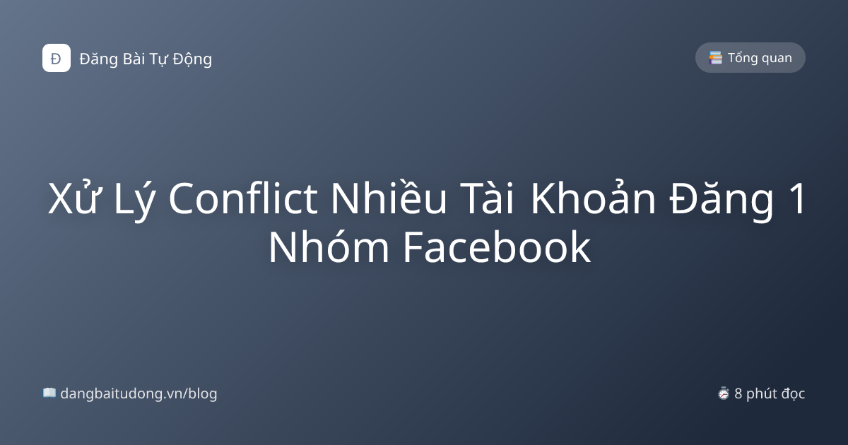 Xử Lý Conflict Nhiều Tài Khoản Đăng 1 Nhóm Facebook