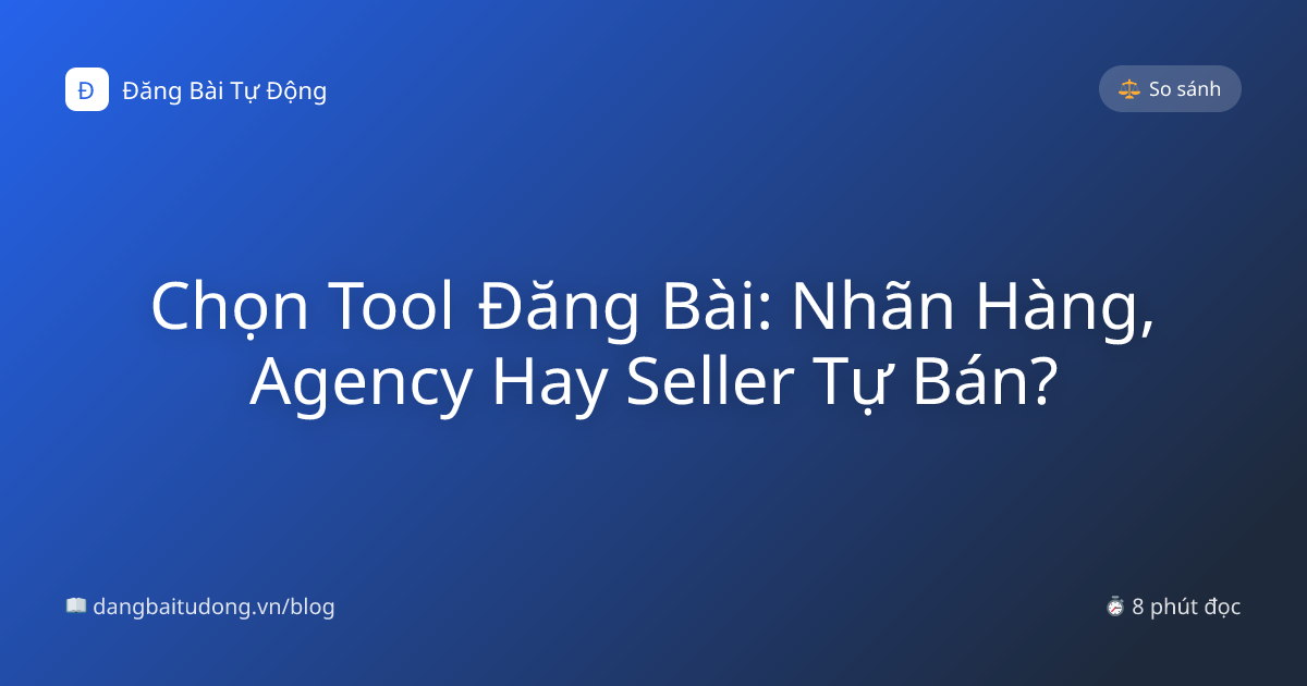 Chọn Tool Đăng Bài: Nhãn Hàng, Agency Hay Seller Tự Bán?