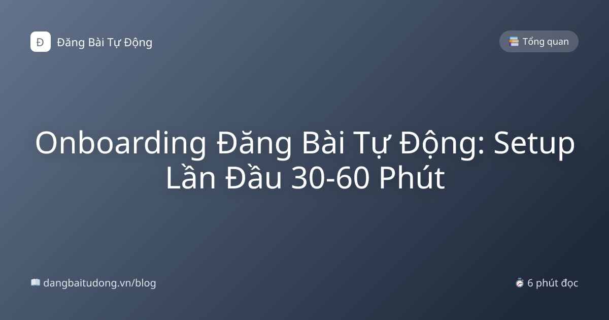 Onboarding Đăng Bài Tự Động: Setup Lần Đầu 30-60 Phút