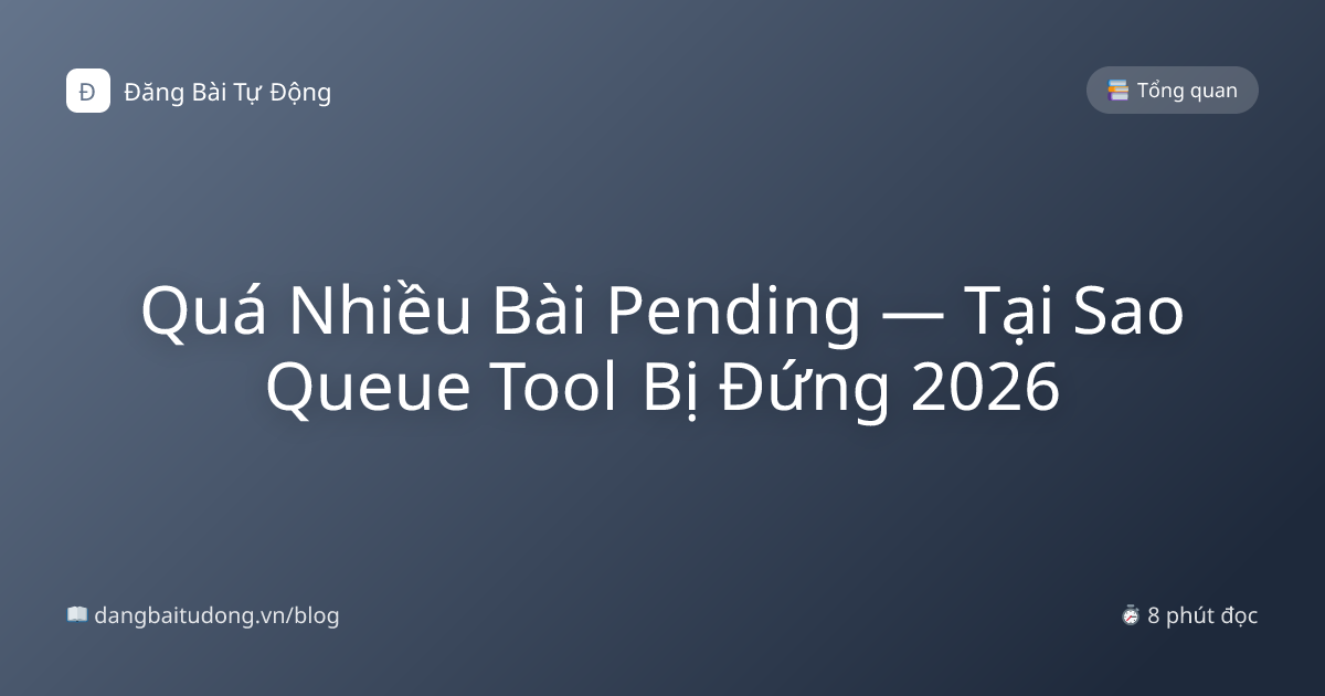 Quá Nhiều Bài Pending — Tại Sao Queue Tool Bị Đứng 2026