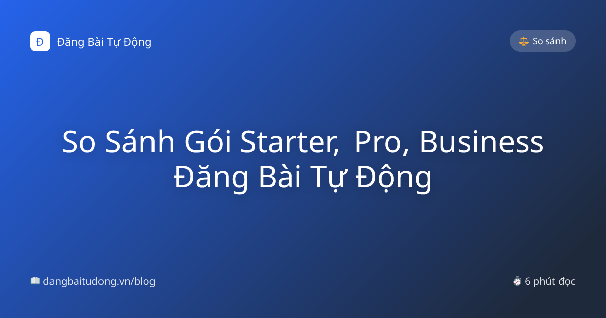 So Sánh Gói Starter, Pro, Business Đăng Bài Tự Động