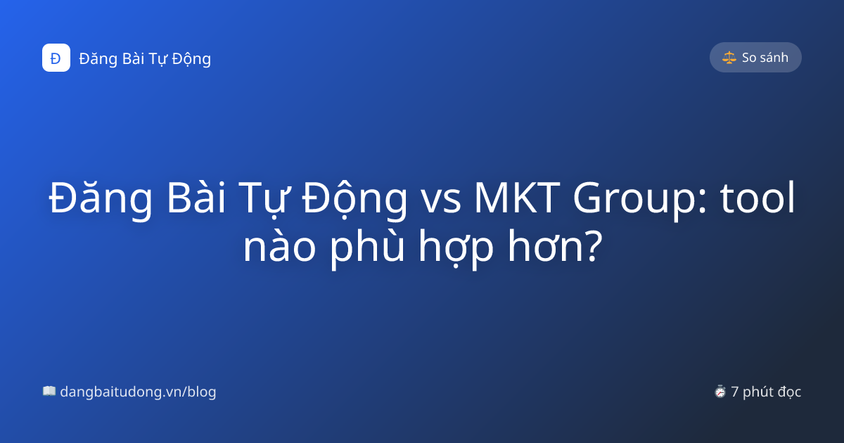 Đăng Bài Tự Động vs MKT Group: tool nào phù hợp hơn?