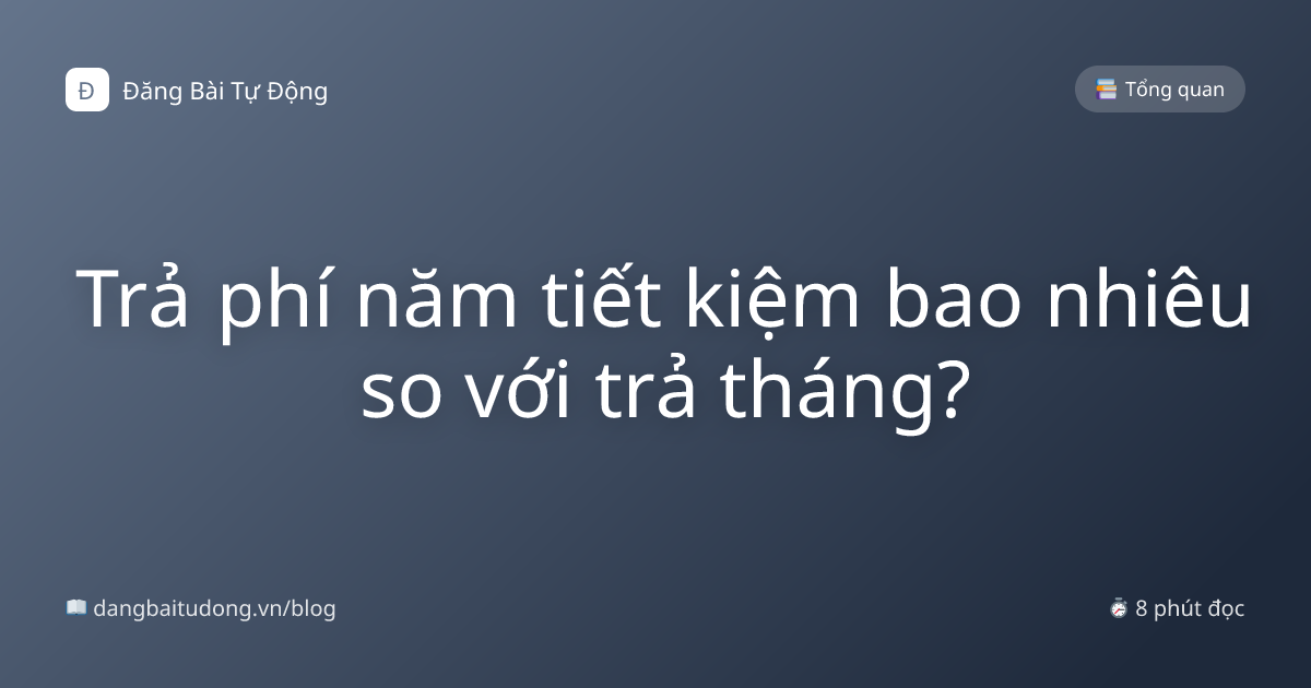 Trả phí năm tiết kiệm bao nhiêu so với trả tháng?